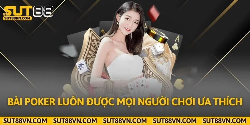 Bài Poker luôn được mọi người chơi ưa thích