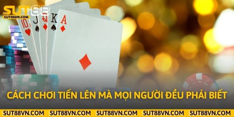 Cách chơi tiến lên mà mọi người đều phải biết