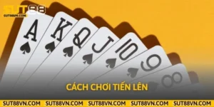 Hướng Dẫn Cách Chơi Tiến Lên Dễ Hiểu Cho Người Mới