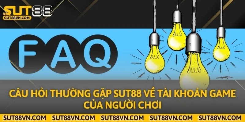 Câu hỏi thường gặp Sut88 về tài khoản game của người chơi