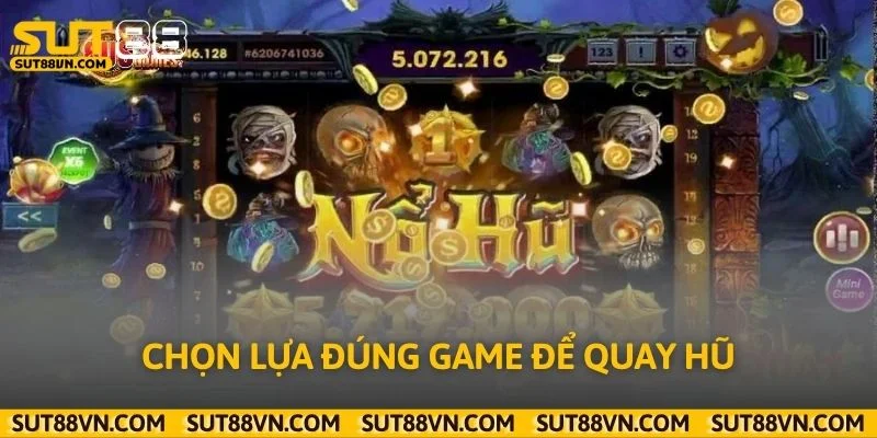 Chọn lựa đúng game để quay hũ