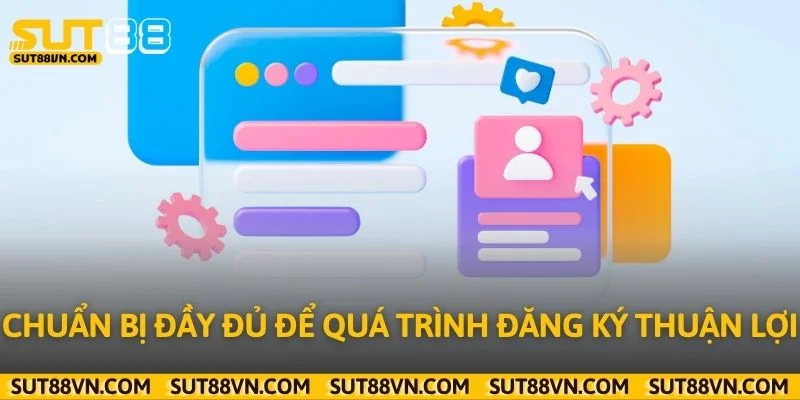 Chuẩn bị đầy đủ để quá trình đăng ký thuận lợi
