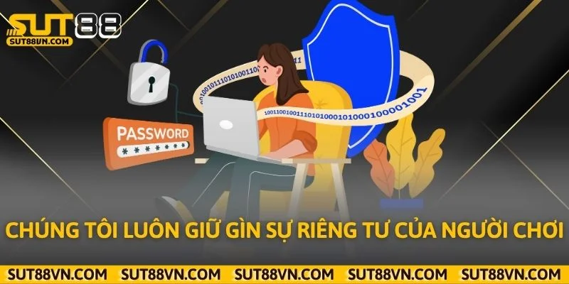 Chúng tôi luôn giữ gìn sự riêng tư của người chơi