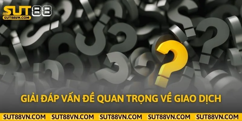 Giải đáp vấn đề quan trọng về giao dịch