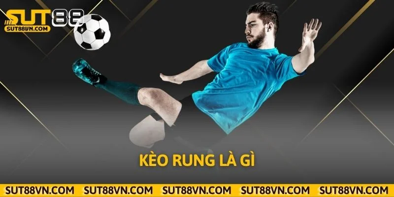 Kèo Rung Là Gì? Hiểu Rõ Từ Khái Niệm Đến Cách Chơi Tại Sut88