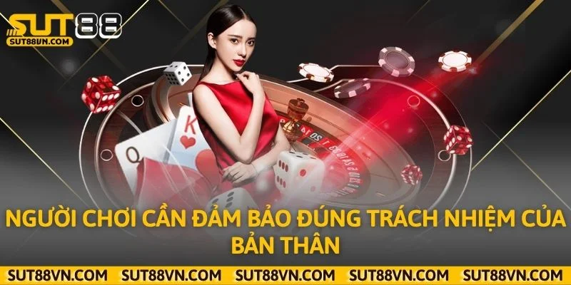 Người chơi cần đảm bảo đúng trách nhiệm của bản thân