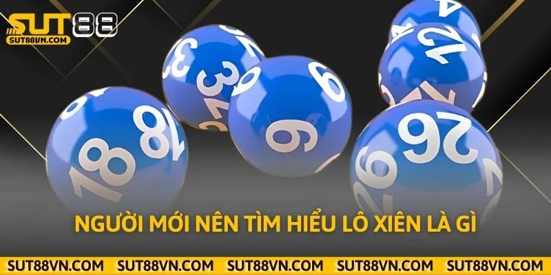 Người mới nên tìm hiểu lô xiên là gì