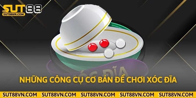 Những công cụ cơ bản để chơi xóc đĩa