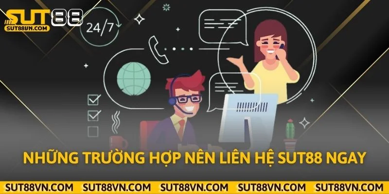 Những trường hợp nên liên hệ Sut88 ngay