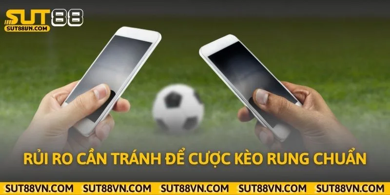 Rủi ro cần tránh để cược kèo rung chuẩn