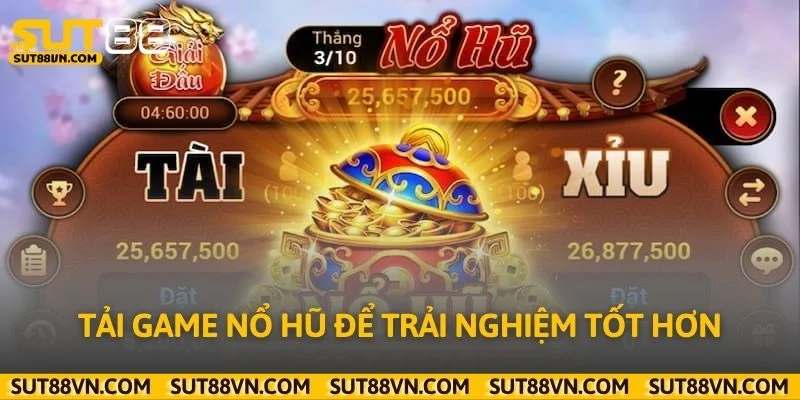 Tải game nổ hũ để trải nghiệm tốt hơn