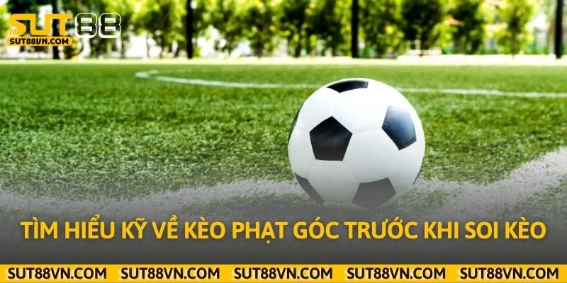 Tìm hiểu kỹ về kèo phạt góc trước khi soi kèo