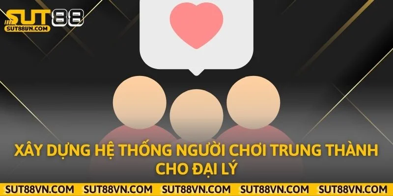 Xây dựng hệ thống người chơi trung thành cho đại lý